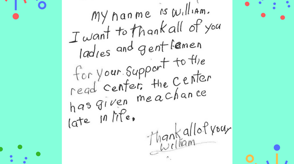 Dear Donors, My name is William. I want to thank all of you ladies and gentlemen for your support to the read center. the center has given me a chance late in life. thank all of you Willam